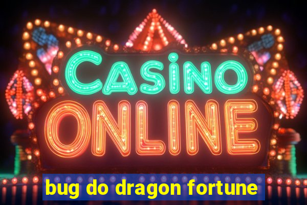 bug do dragon fortune